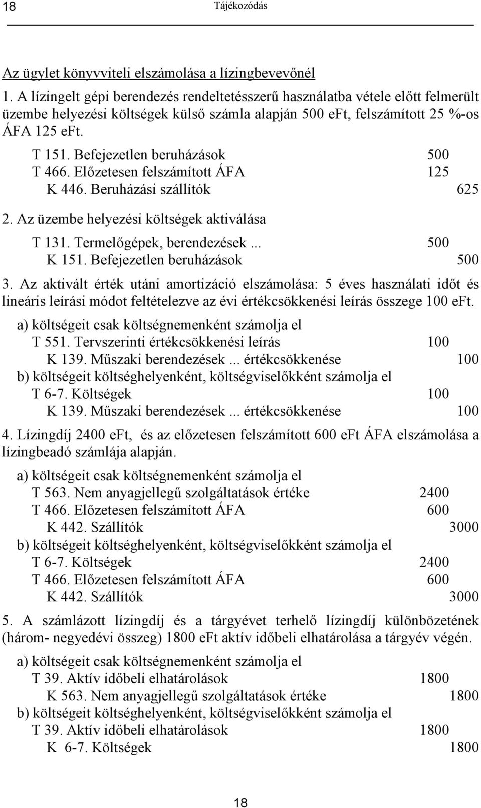 Befejezetlen beruházások 500 T 466. Elzetesen felszámított ÁFA 125 K 446. Beruházási szállítók 625 2. Az üzembe helyezési költségek aktiválása T 131. Termelgépek, berendezések... 500 K 151.