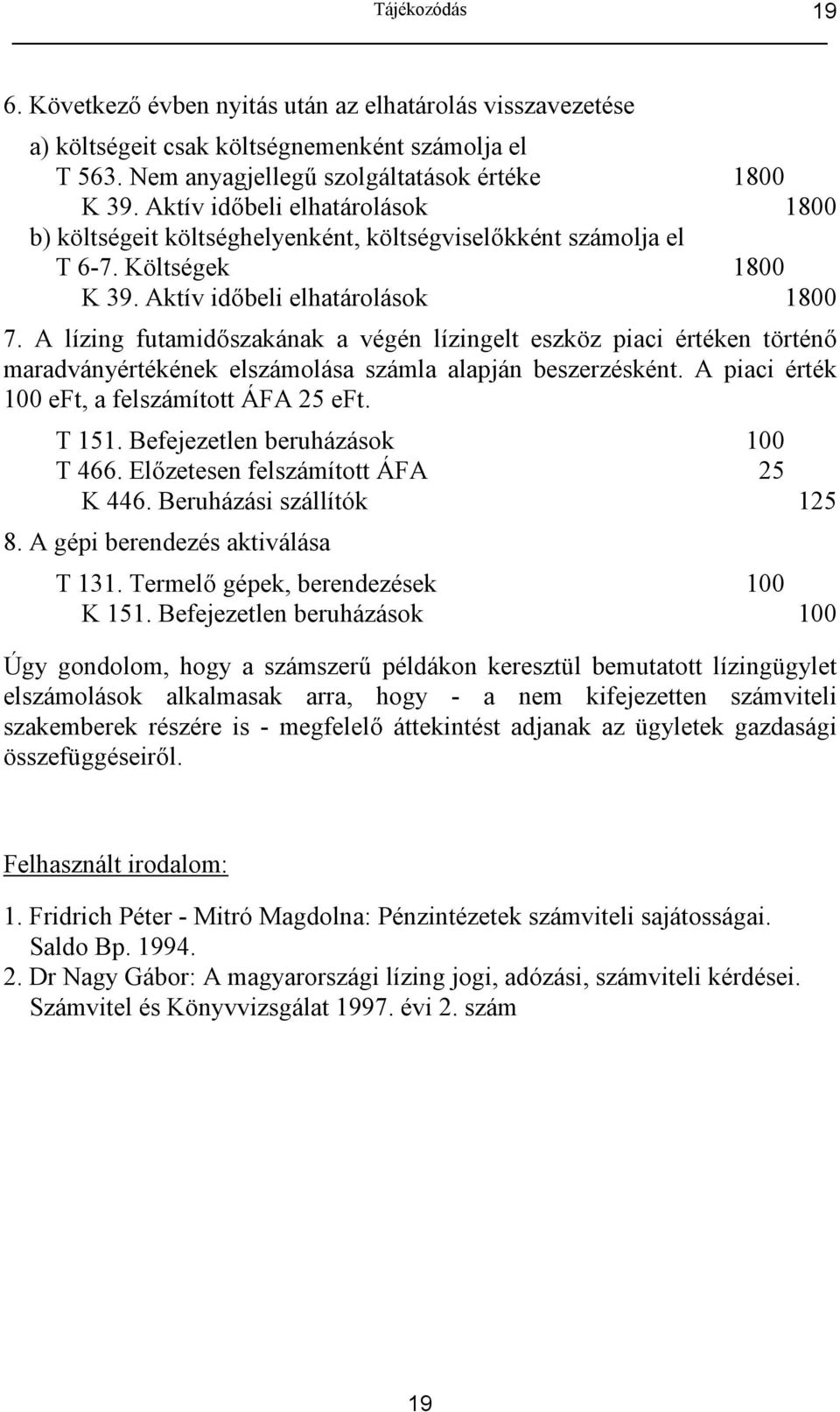 A lízing futamidszakának a végén lízingelt eszköz piaci értéken történ maradványértékének elszámolása számla alapján beszerzésként. A piaci érték 100 eft, a felszámított ÁFA 25 eft. T 151.