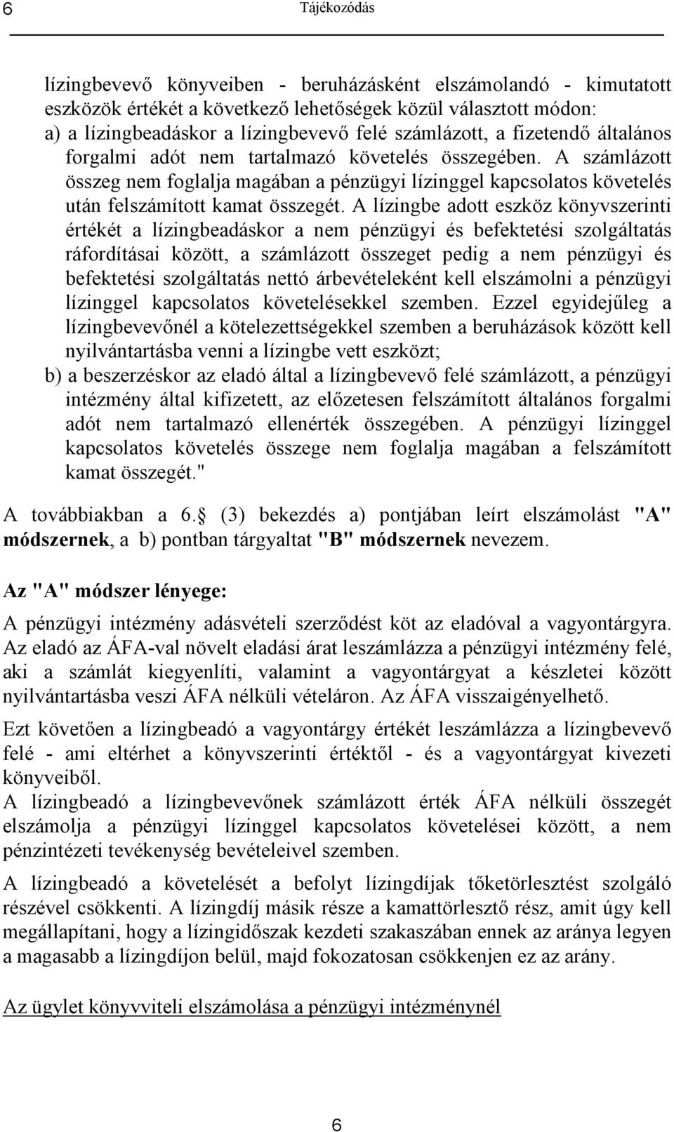 A lízingbe adott eszköz könyvszerinti értékét a lízingbeadáskor a nem pénzügyi és befektetési szolgáltatás ráfordításai között, a számlázott összeget pedig a nem pénzügyi és befektetési szolgáltatás
