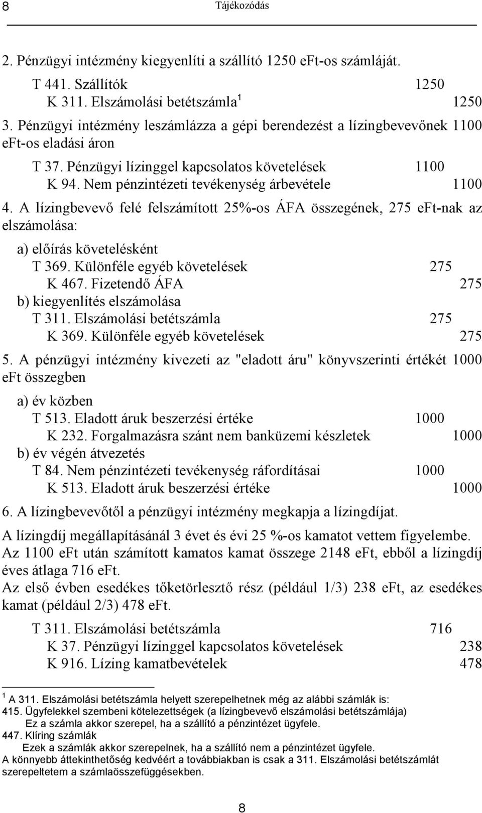 A lízingbevev felé felszámított 25%-os ÁFA összegének, 275 eft-nak az elszámolása: a) elírás követelésként T 369. Különféle egyéb követelések 275 K 467.