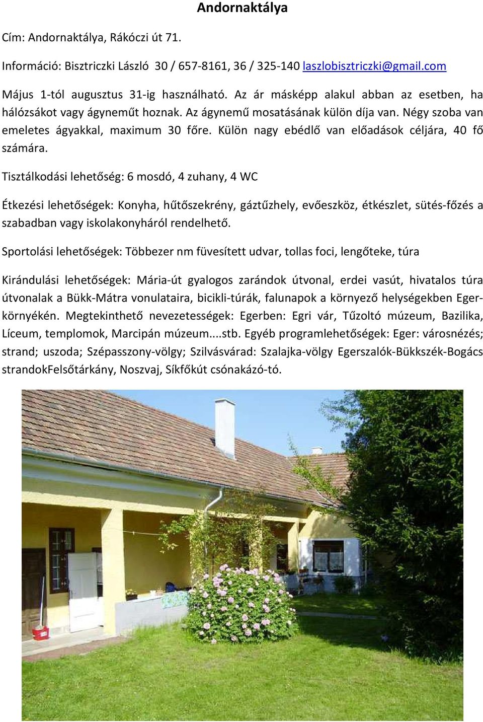 Külön nagy ebédlő van előadások céljára, 40 fő számára.