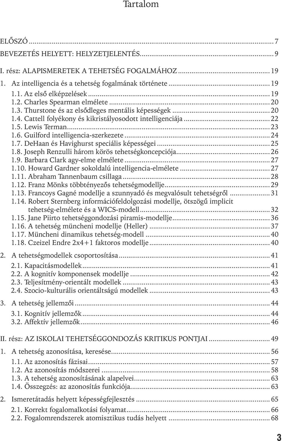 Guilford intelligencia-szerkezete... 24 1.7. DeHaan és Havighurst speciális képességei... 25 1.8. Joseph Renzulli három körös tehetségkoncepciója... 26 1.9. Barbara Clark agy-elme elmélete... 27 1.10.