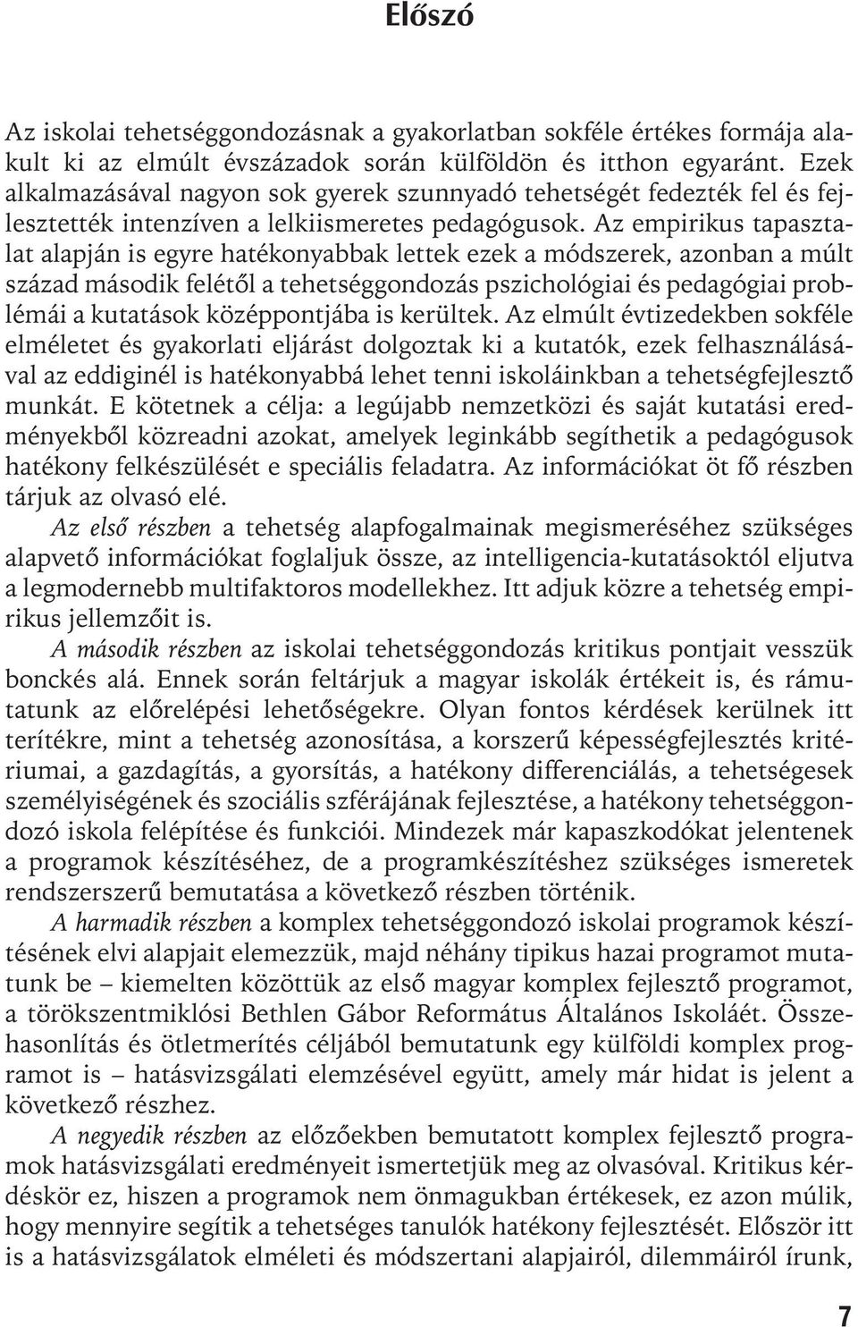 Az empirikus tapasztalat alapján is egyre hatékonyabbak lettek ezek a módszerek, azonban a múlt század második felétõl a tehetséggondozás pszichológiai és pedagógiai problémái a kutatások