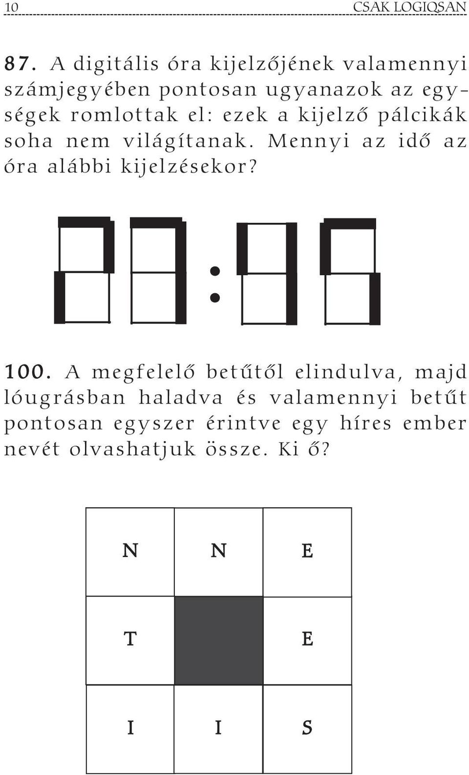 el: ezek a kijelzõ pálcikák soha nem világítanak. Mennyi az idõ az óra alábbi kijelzésekor?