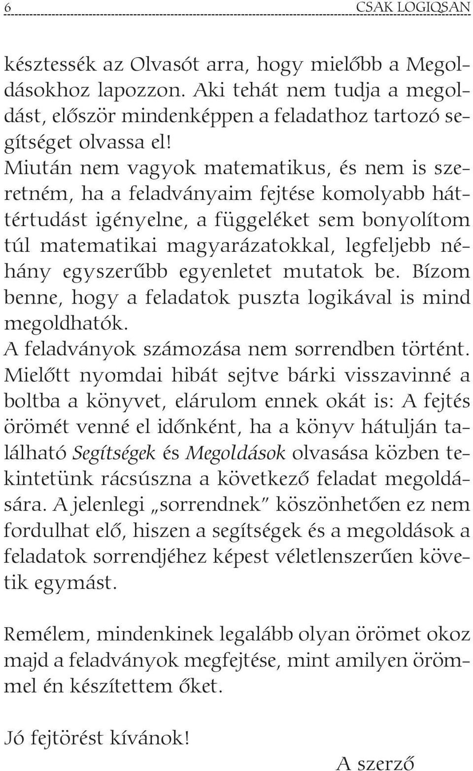 egyszerûbb egyenletet mutatok be. Bízom benne, hogy a feladatok puszta logikával is mind megoldhatók. A feladványok számozása nem sorrendben történt.