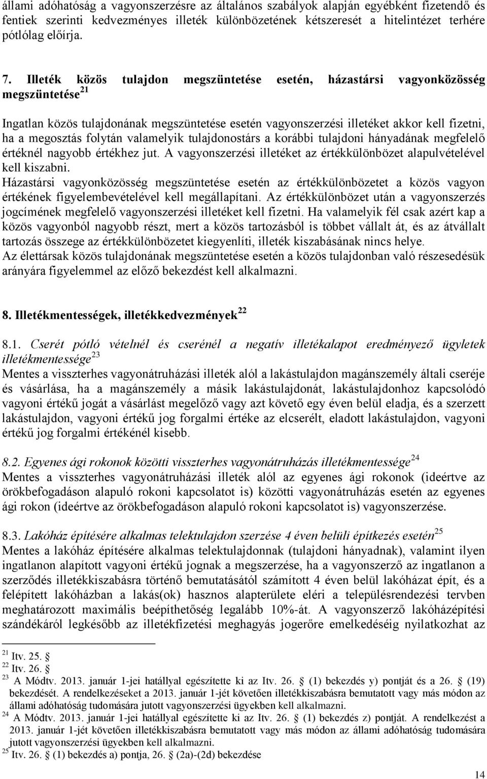 folytán valamelyik tulajdonostárs a korábbi tulajdoni hányadának megfelelő értéknél nagyobb értékhez jut. A vagyonszerzési illetéket az értékkülönbözet alapulvételével kell kiszabni.