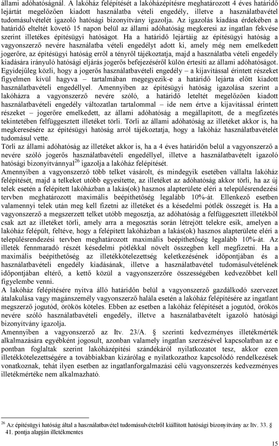 bizonyítvány igazolja. Az igazolás kiadása érdekében a határidő elteltét követő 15 napon belül az állami adóhatóság megkeresi az ingatlan fekvése szerint illetékes építésügyi hatóságot.