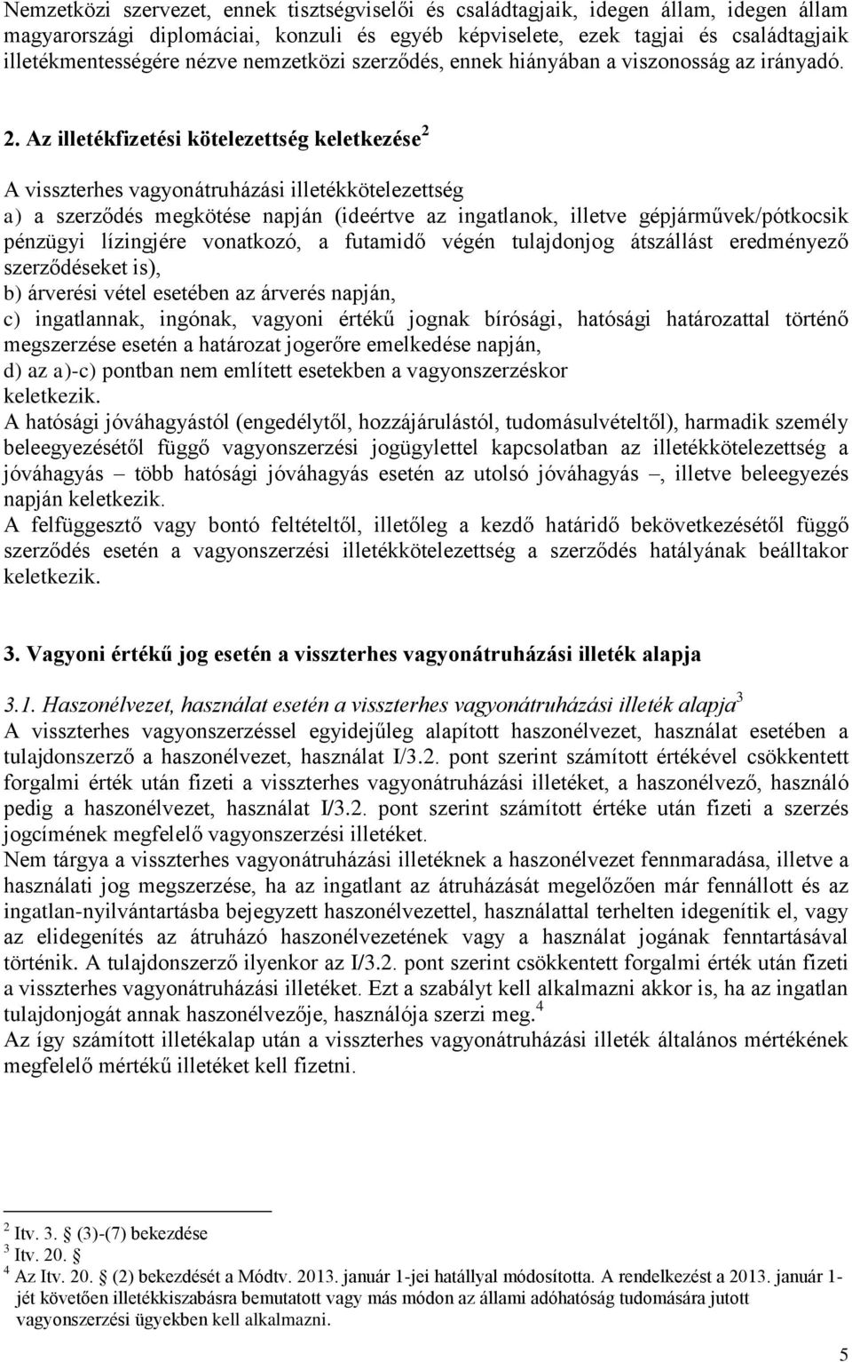 Az illetékfizetési kötelezettség keletkezése 2 A visszterhes vagyonátruházási illetékkötelezettség a) a szerződés megkötése napján (ideértve az ingatlanok, illetve gépjárművek/pótkocsik pénzügyi