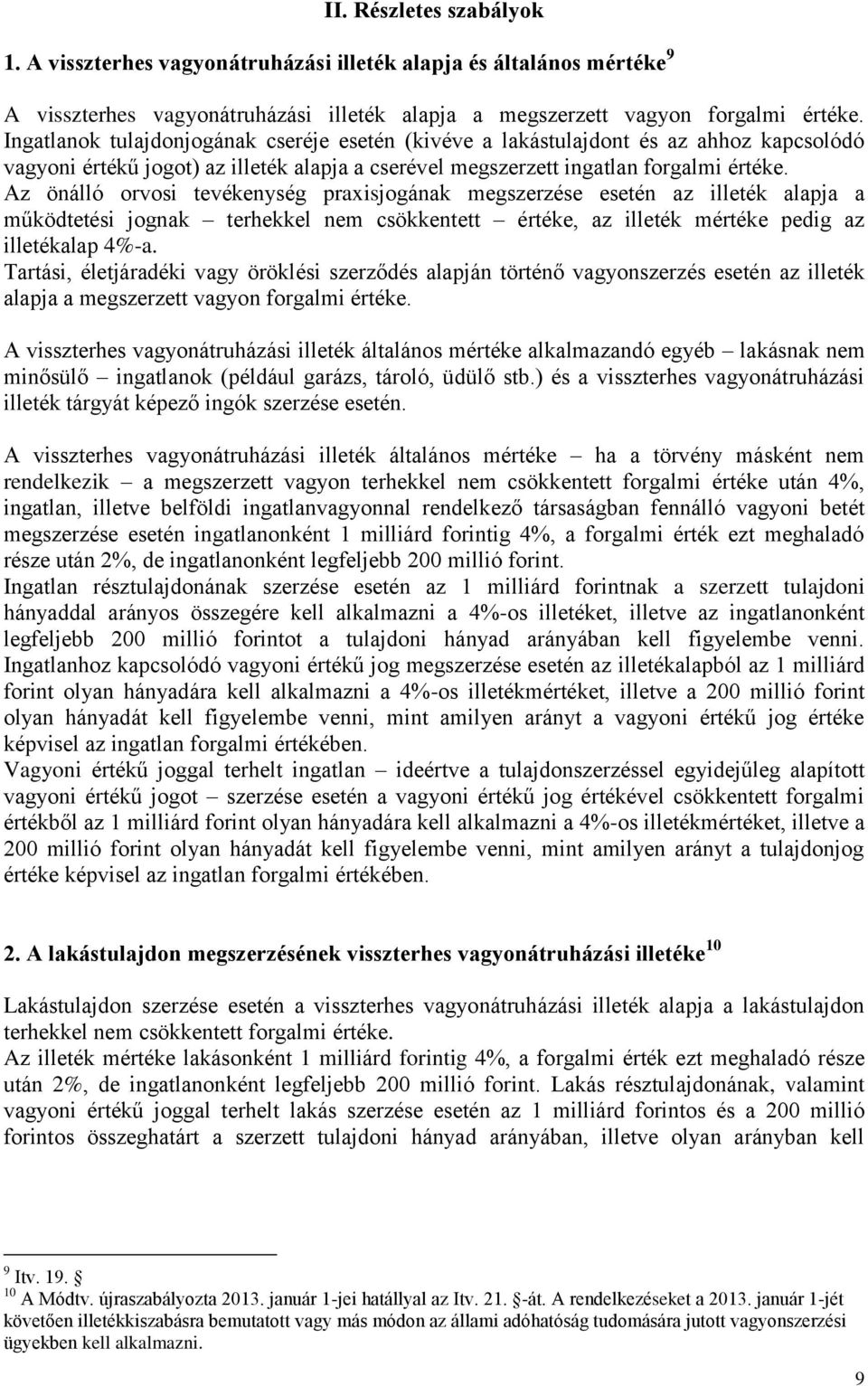 Az önálló orvosi tevékenység praxisjogának megszerzése esetén az illeték alapja a működtetési jognak terhekkel nem csökkentett értéke, az illeték mértéke pedig az illetékalap 4%-a.