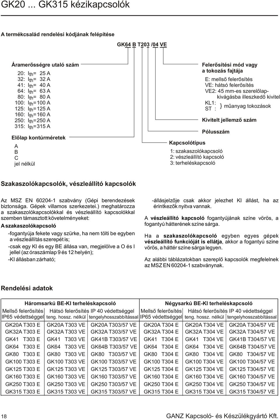 felerõsítés VE: mmes szerelõlapkivágásba illeszkedõ kivitel K: } mûanyag tokozások ST : Kivitelt jellemzõ szám Pólusszám Szakaszolókapcsolók, vészleállító kapcsolók Az MSZ EN szabvány (Gépi