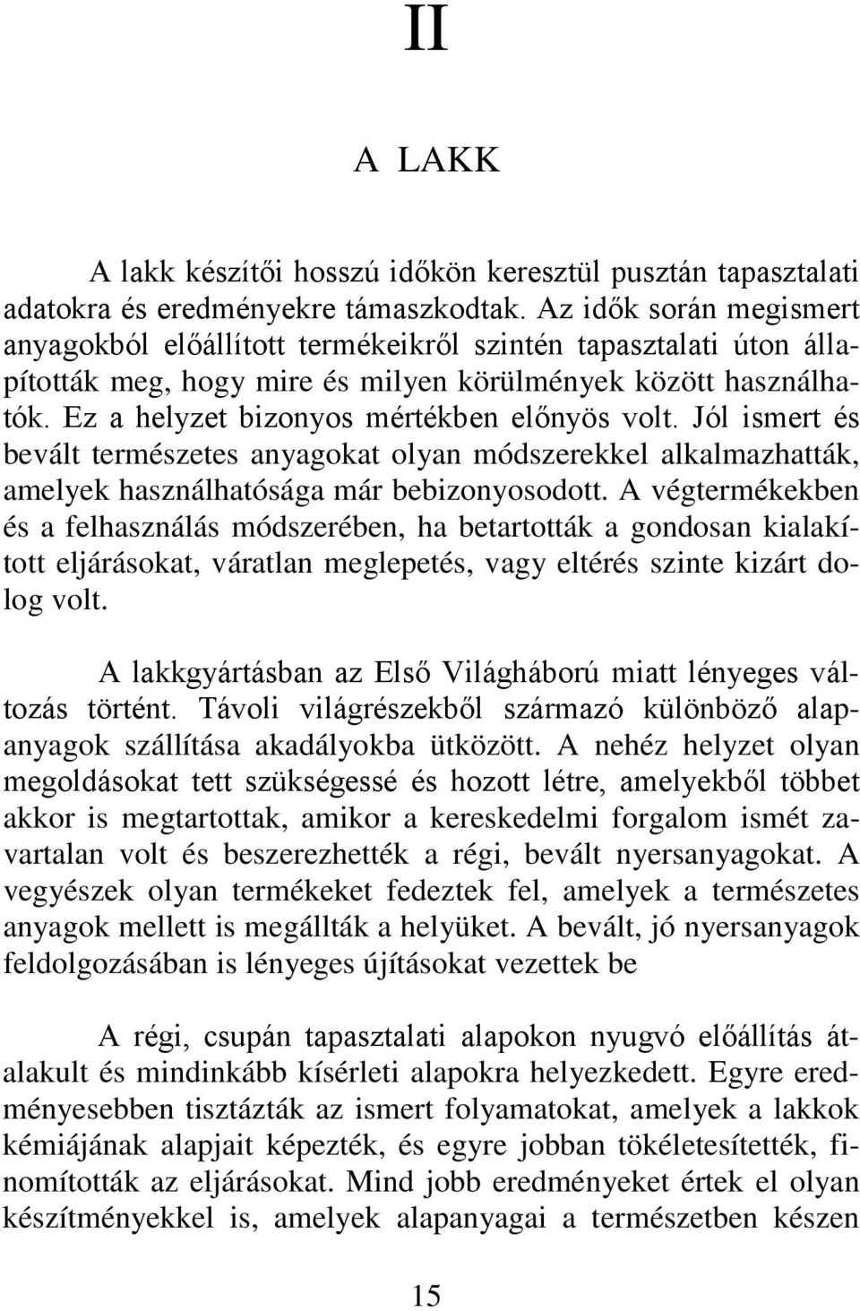 Ez a helyzet bizonyos mértékben előnyös volt. Jól ismert és bevált természetes anyagokat olyan módszerekkel alkalmazhatták, amelyek használhatósága már bebizonyosodott.