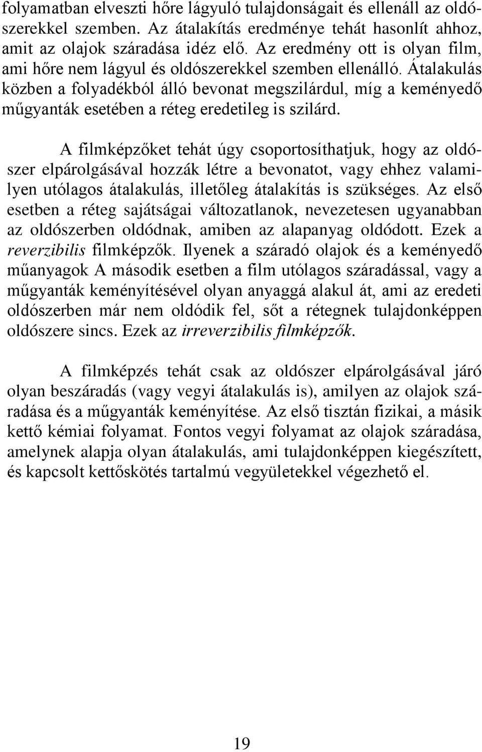 Átalakulás közben a folyadékból álló bevonat megszilárdul, míg a keményedő műgyanták esetében a réteg eredetileg is szilárd.