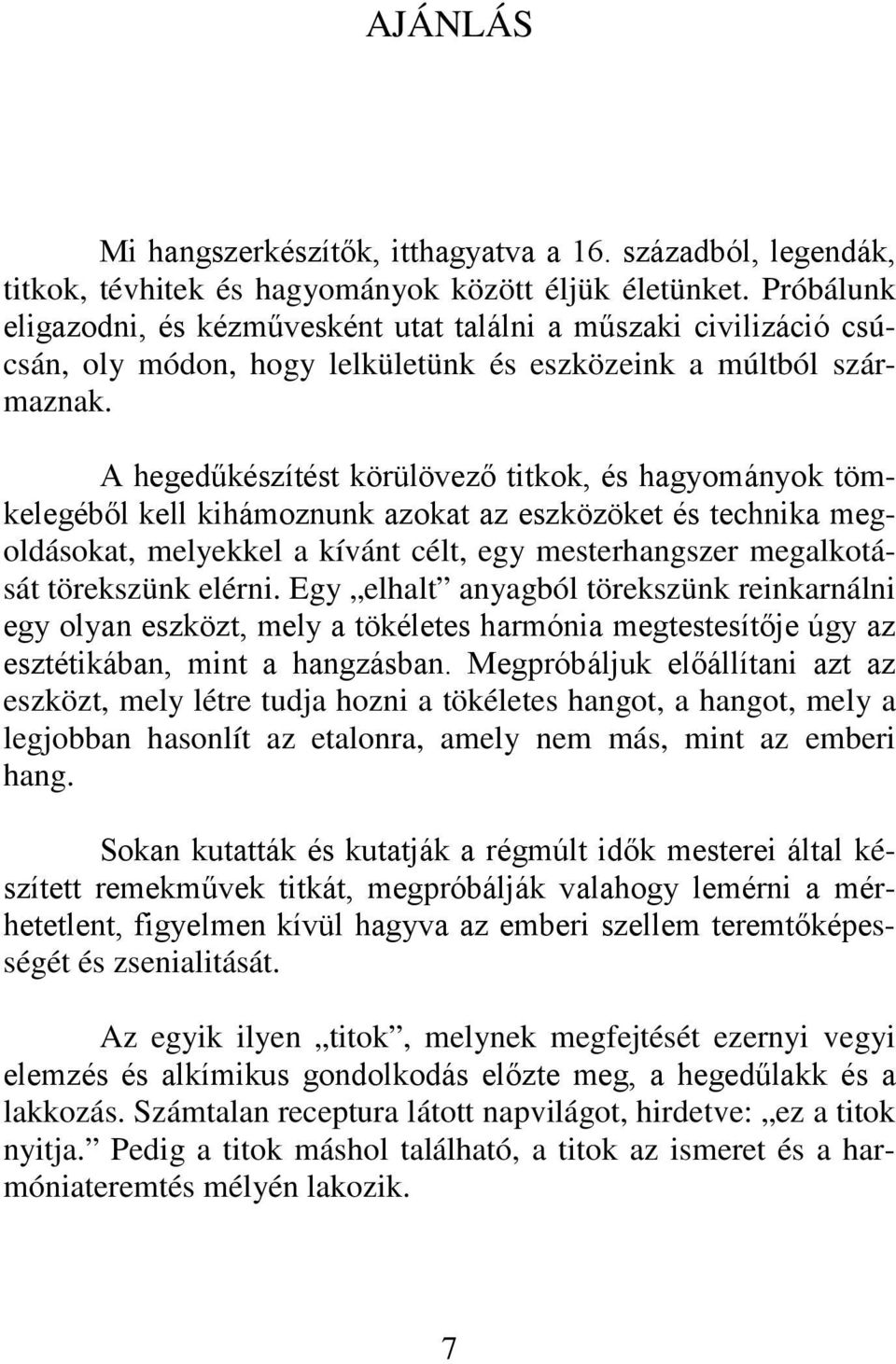 A hegedűkészítést körülövező titkok, és hagyományok tömkelegéből kell kihámoznunk azokat az eszközöket és technika megoldásokat, melyekkel a kívánt célt, egy mesterhangszer megalkotását törekszünk