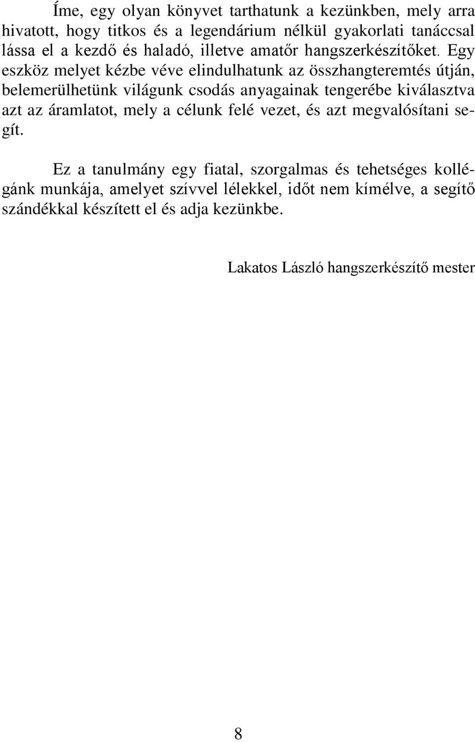Egy eszköz melyet kézbe véve elindulhatunk az összhangteremtés útján, belemerülhetünk világunk csodás anyagainak tengerébe kiválasztva azt az