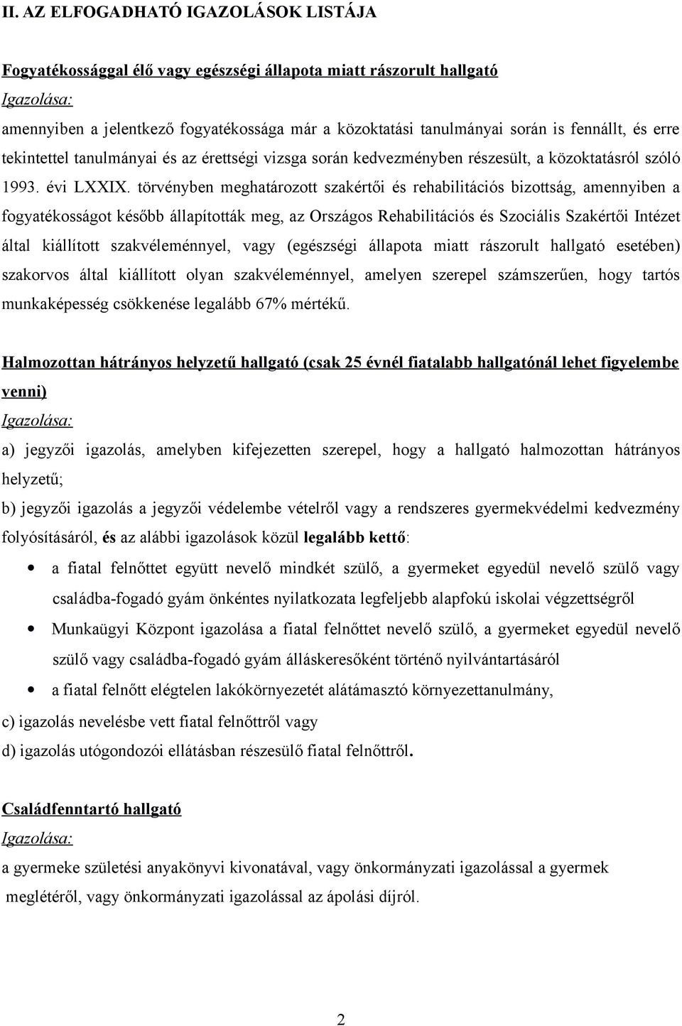 törvényben meghatározott szakértői és rehabilitációs bizottság, amennyiben a fogyatékosságot később állapították meg, az Országos Rehabilitációs és Szociális Szakértői Intézet által kiállított