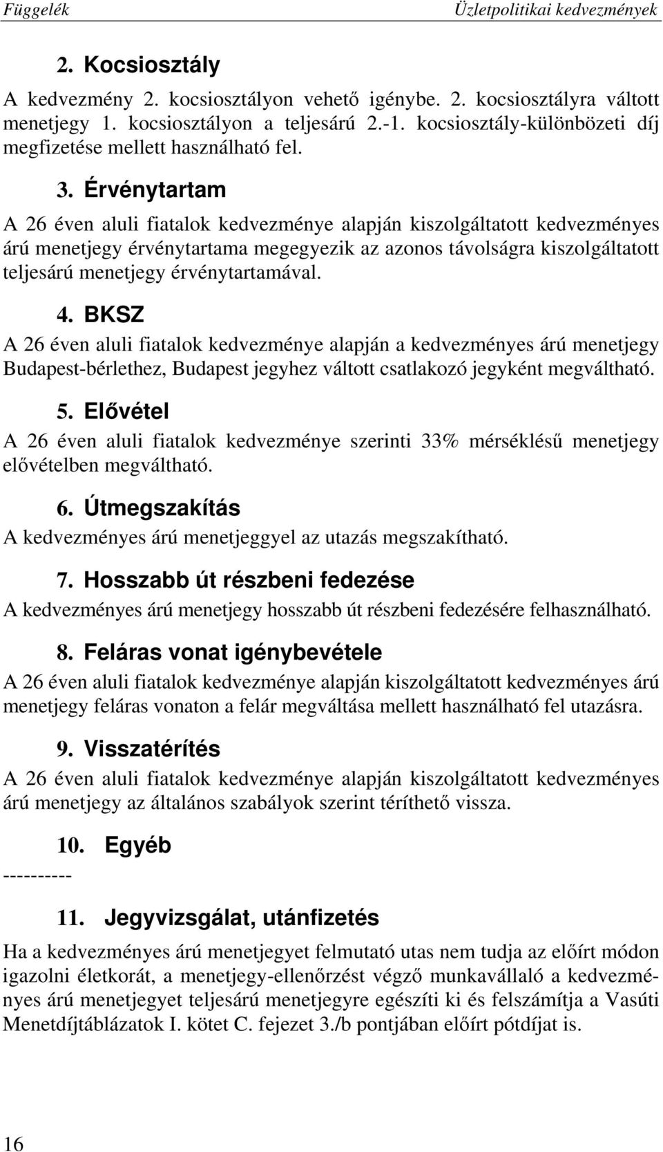 Érvénytartam A 26 éven aluli fiatalok kedvezménye alapján kiszolgáltatott kedvezményes árú menetjegy érvénytartama megegyezik az azonos távolságra kiszolgáltatott teljesárú menetjegy érvénytartamával.