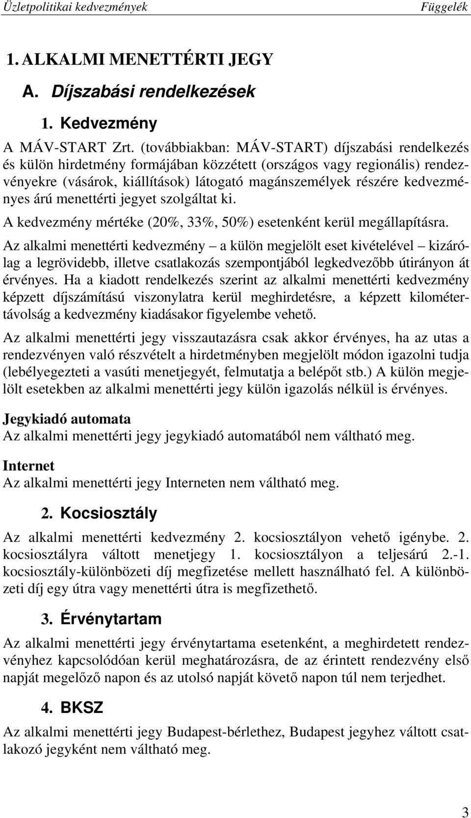 árú menettérti jegyet szolgáltat ki. A kedvezmény mértéke (20%, 33%, 50%) esetenként kerül megállapításra.