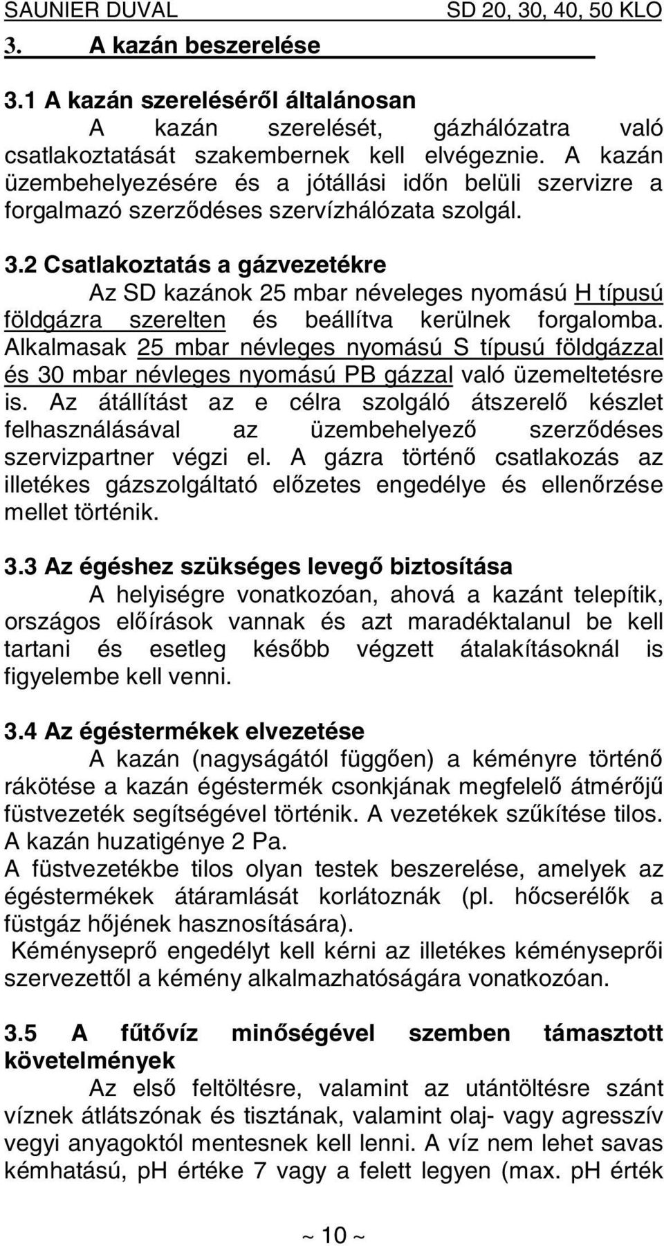 2 Csatlakoztatás a gázvezetékre Az SD kazánok 25 mbar néveleges nyomású H típusú földgázra szerelten és beállítva kerülnek forgalomba.