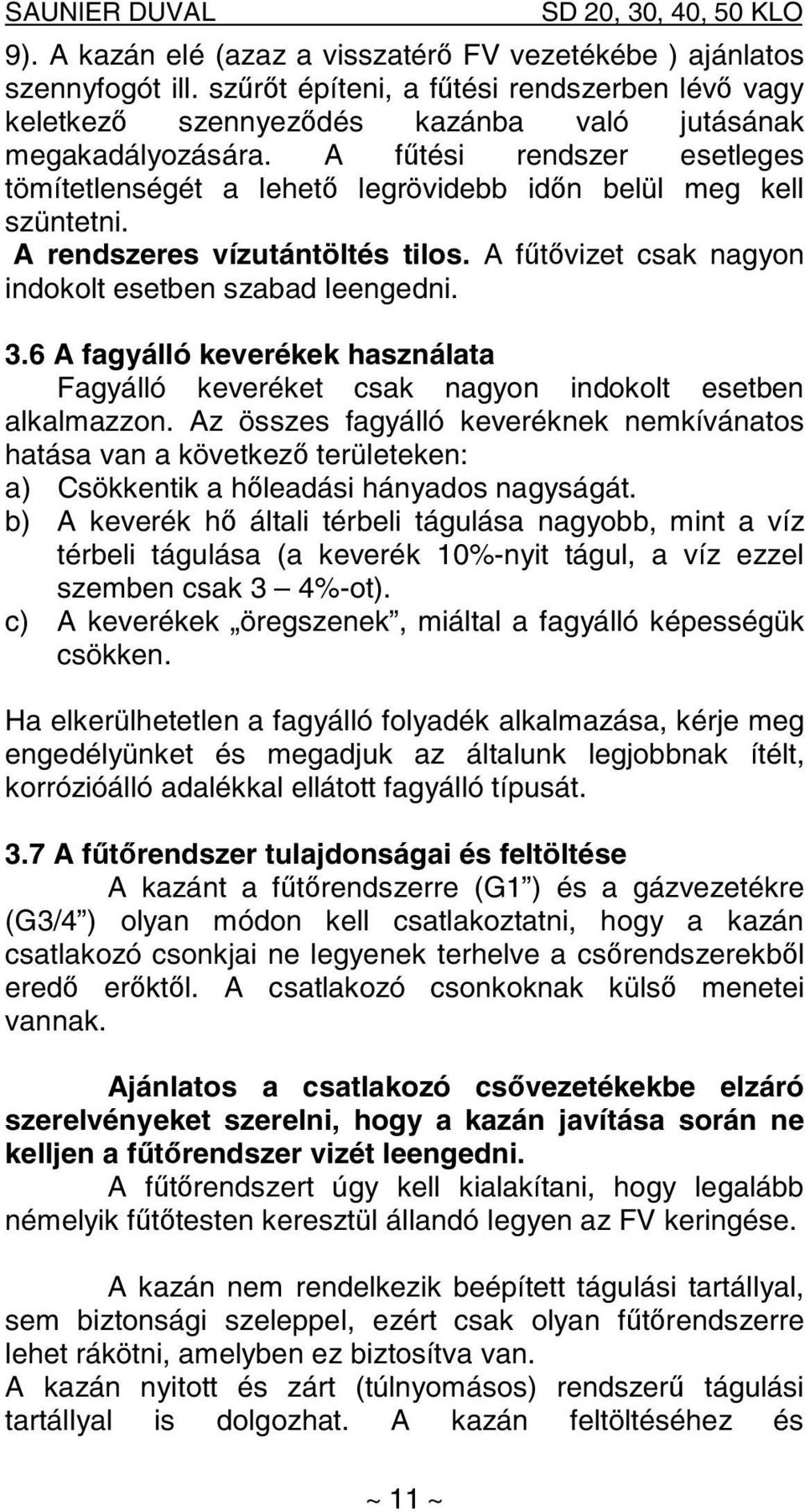 6 A fagyálló keverékek használata Fagyálló keveréket csak nagyon indokolt esetben alkalmazzon.