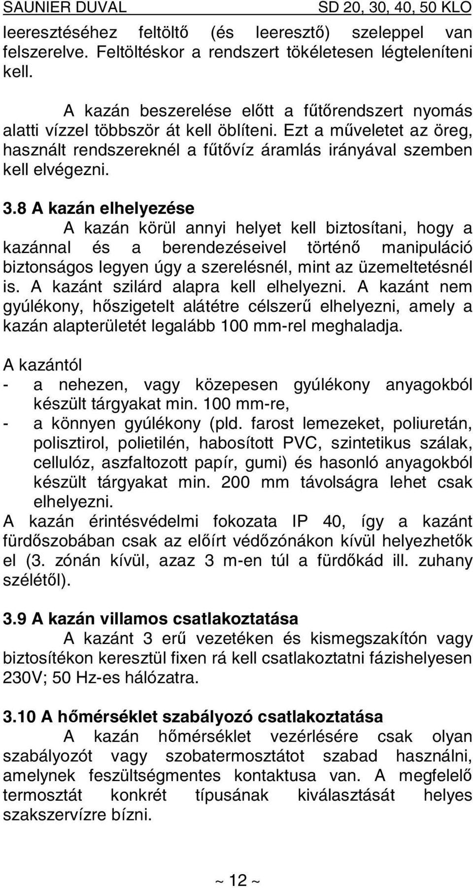 8 A kazán elhelyezése A kazán körül annyi helyet kell biztosítani, hogy a kazánnal és a berendezéseivel történő manipuláció biztonságos legyen úgy a szerelésnél, mint az üzemeltetésnél is.