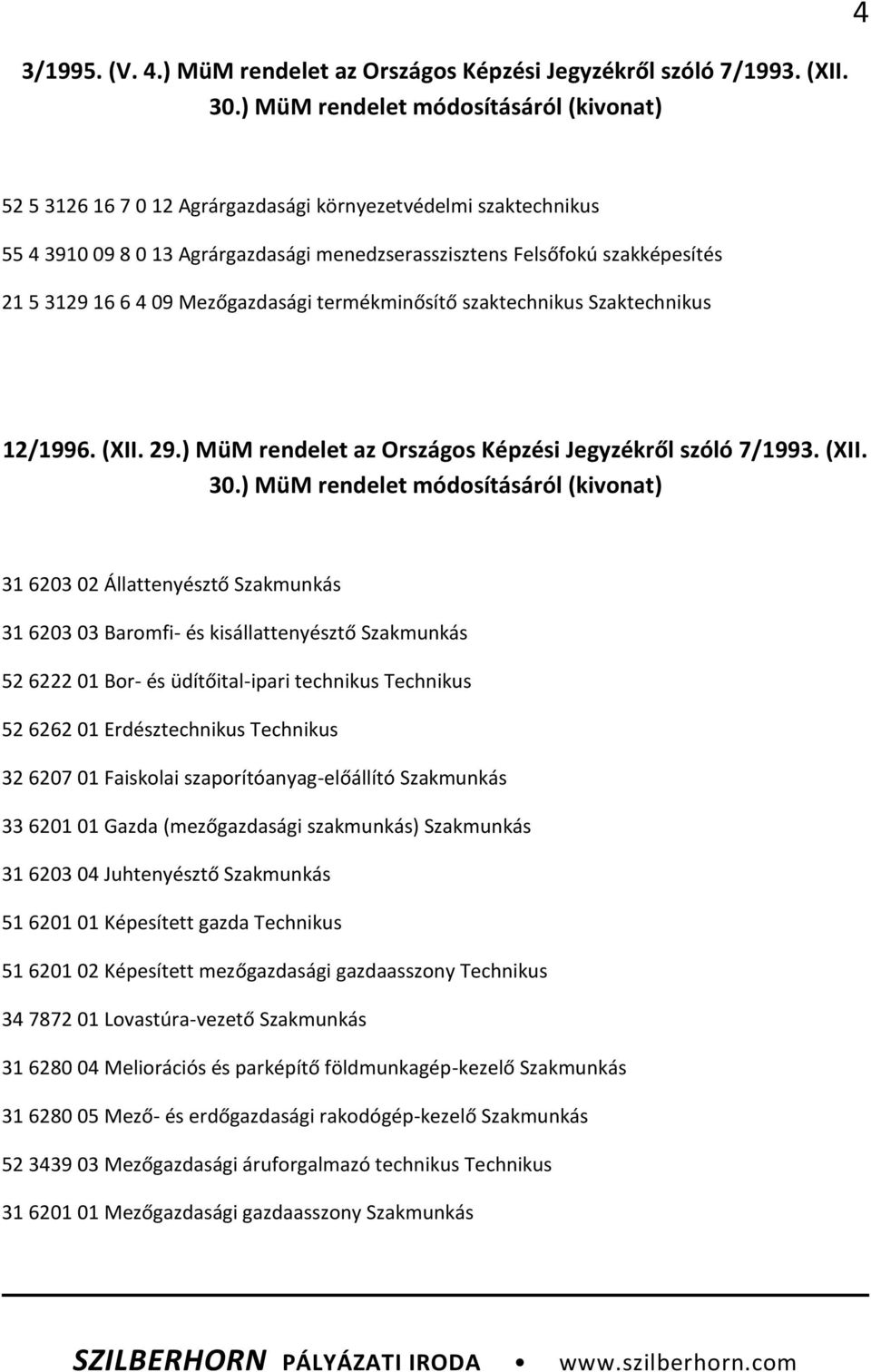 4 09 Mezőgazdasági termékminősítő szaktechnikus Szaktechnikus 12/1996. (XII. 29.) MüM rendelet az Országos Képzési Jegyzékről szóló 7/1993. (XII. 30.