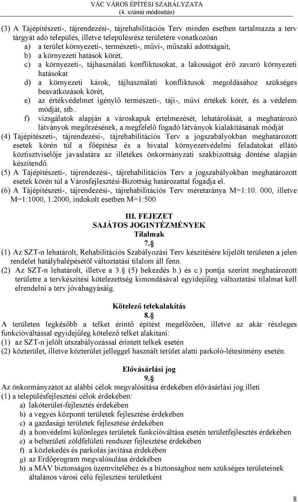 tájhasználati konfliktusok megoldásához szükséges beavatkozások körét, e) az értékvédelmet igénylő természeti-, táji-, művi értékek körét, és a védelem módját, stb.