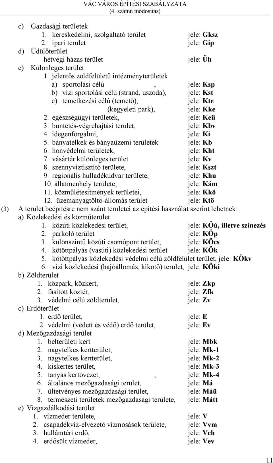 egészségügyi területek, jele: Keü 3. büntetés-végrehajtási terület, jele: Kbv 4. idegenforgalmi, jele: Ki 5. bányatelkek és bányaüzemi területek jele: Kb 6. honvédelmi területek, jele: Kht 7.