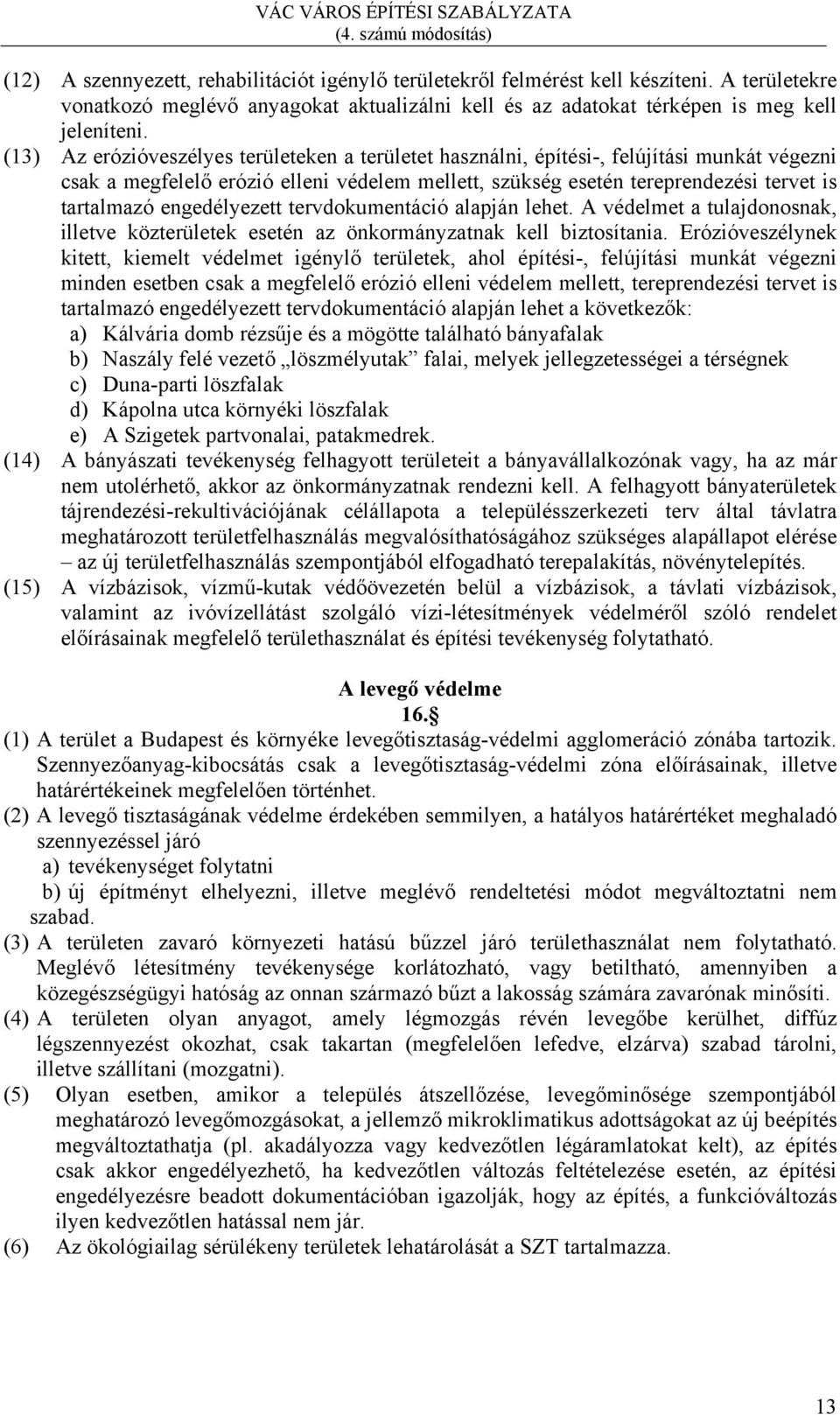 engedélyezett tervdokumentáció alapján lehet. A védelmet a tulajdonosnak, illetve közterületek esetén az önkormányzatnak kell biztosítania.