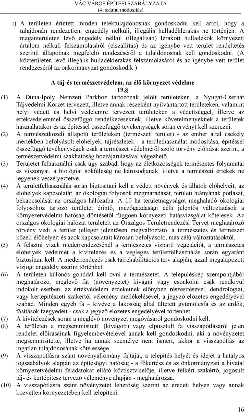 rendezéséről a tulajdonosnak kell gondoskodni. (A közterületen lévő illegális hulladéklerakás felszámolásáról és az igénybe vett terület rendezéséről az önkormányzat gondoskodik.