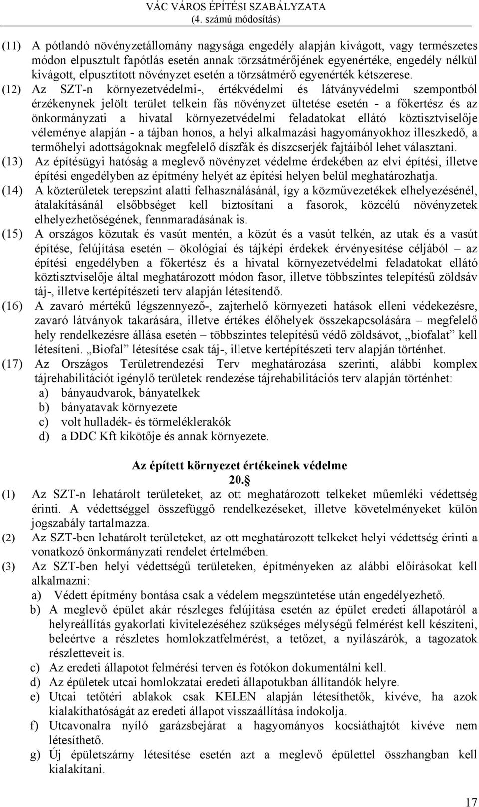 (12) Az SZT-n környezetvédelmi-, értékvédelmi és látványvédelmi szempontból érzékenynek jelölt terület telkein fás növényzet ültetése esetén - a főkertész és az önkormányzati a hivatal