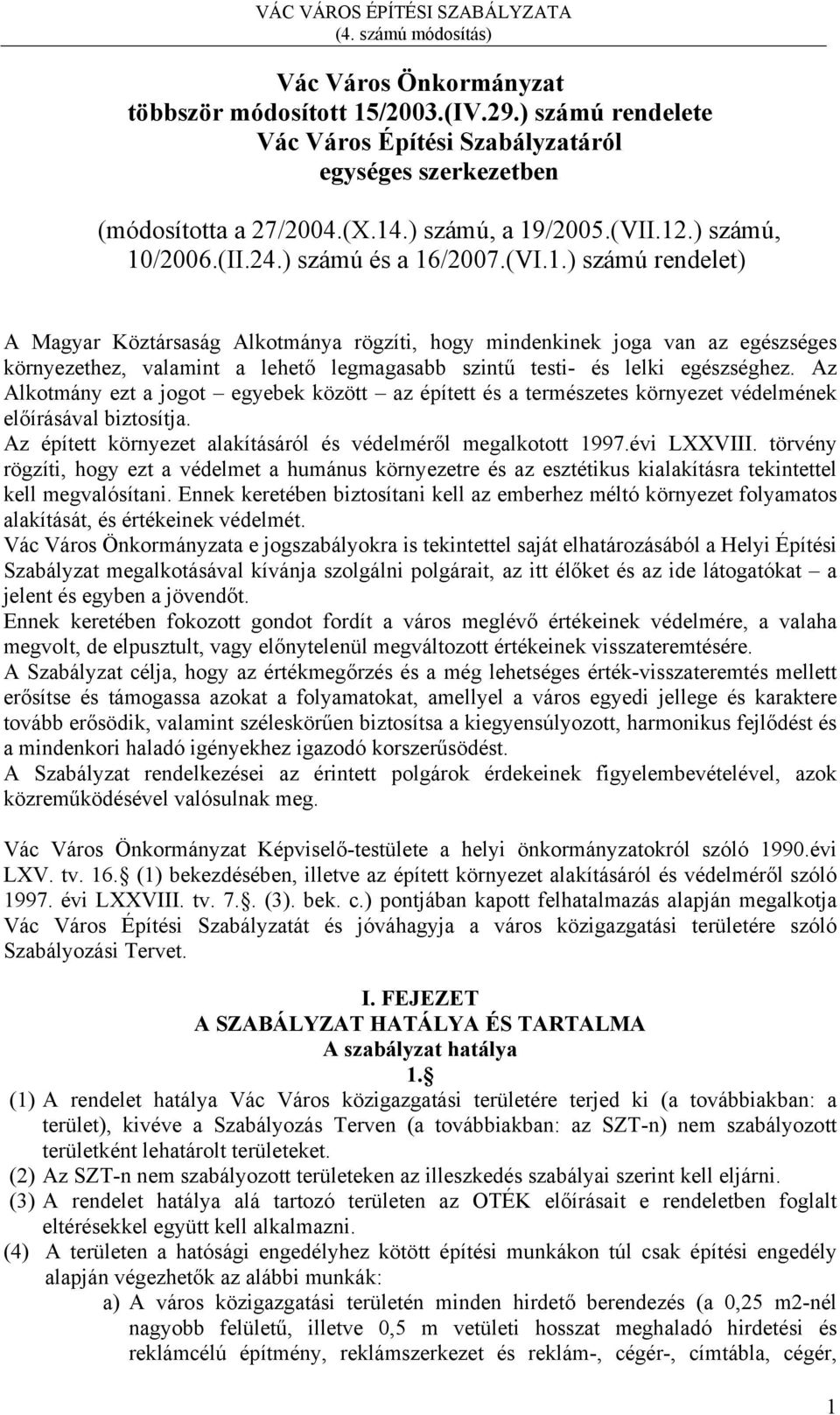 Az Alkotmány ezt a jogot egyebek között az épített és a természetes környezet védelmének előírásával biztosítja. Az épített környezet alakításáról és védelméről megalkotott 1997.évi LXXVIII.
