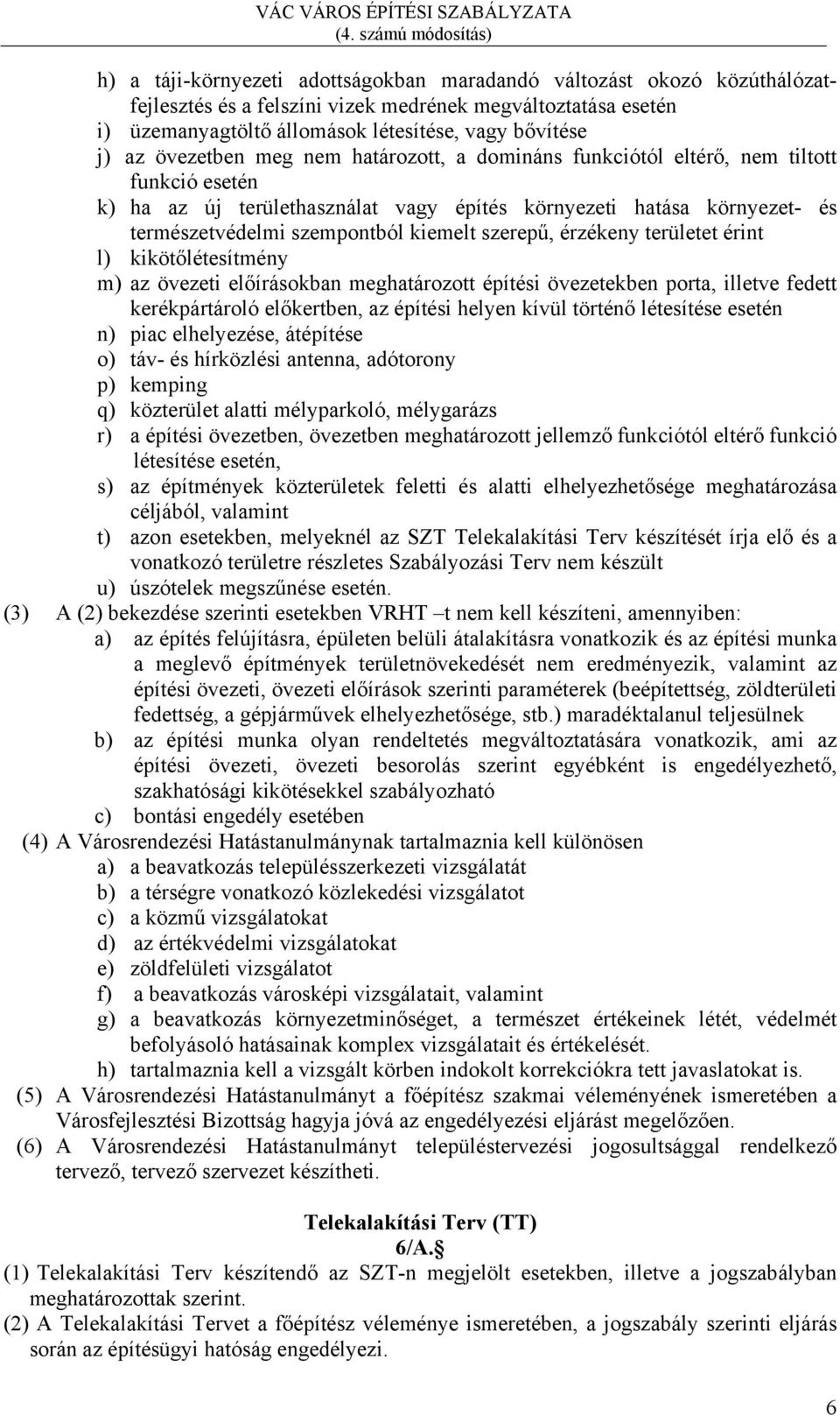 szerepű, érzékeny területet érint l) kikötőlétesítmény m) az övezeti előírásokban meghatározott építési övezetekben porta, illetve fedett kerékpártároló előkertben, az építési helyen kívül történő