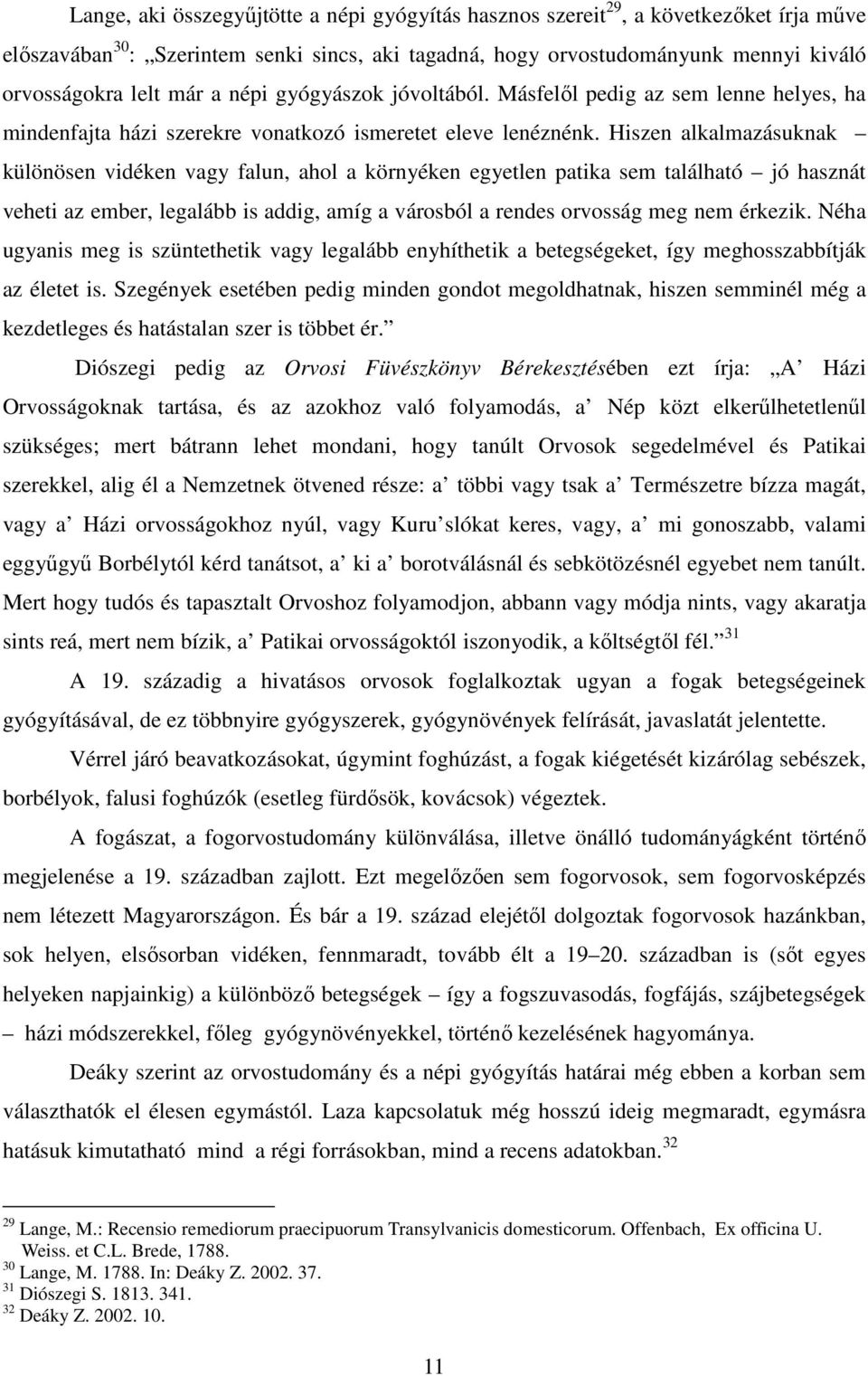Hiszen alkalmazásuknak különösen vidéken vagy falun, ahol a környéken egyetlen patika sem található jó hasznát veheti az ember, legalább is addig, amíg a városból a rendes orvosság meg nem érkezik.