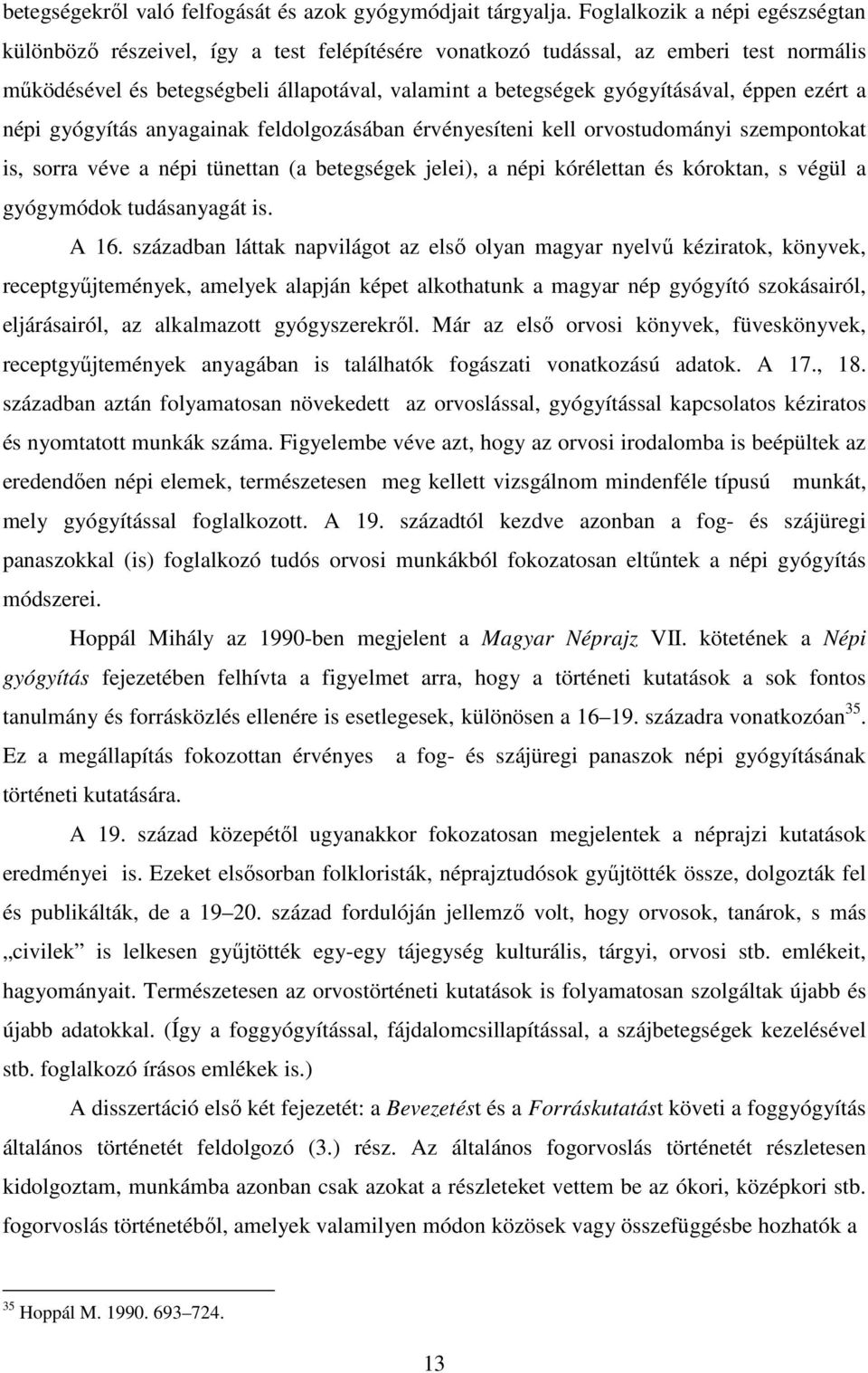éppen ezért a népi gyógyítás anyagainak feldolgozásában érvényesíteni kell orvostudományi szempontokat is, sorra véve a népi tünettan (a betegségek jelei), a népi kórélettan és kóroktan, s végül a