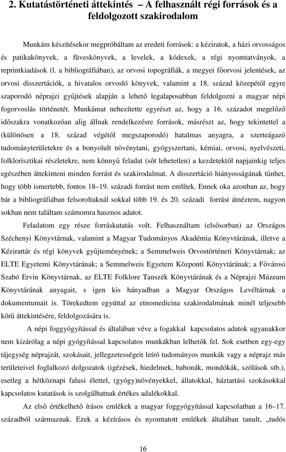 a bibliográfiában), az orvosi topográfiák, a megyei főorvosi jelentések, az orvosi disszertációk, a hivatalos orvosló könyvek, valamint a 18.
