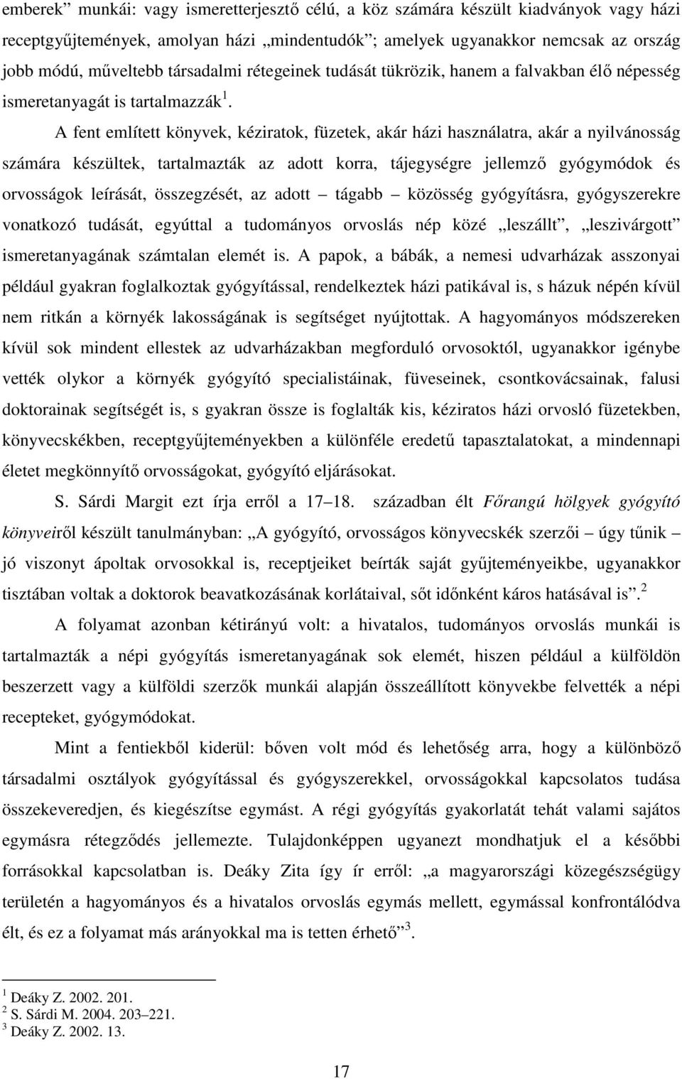 A fent említett könyvek, kéziratok, füzetek, akár házi használatra, akár a nyilvánosság számára készültek, tartalmazták az adott korra, tájegységre jellemző gyógymódok és orvosságok leírását,