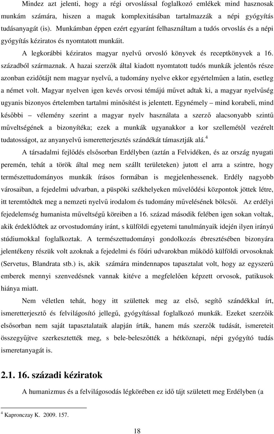 századból származnak. A hazai szerzők által kiadott nyomtatott tudós munkák jelentős része azonban ezidőtájt nem magyar nyelvű, a tudomány nyelve ekkor egyértelműen a latin, esetleg a német volt.