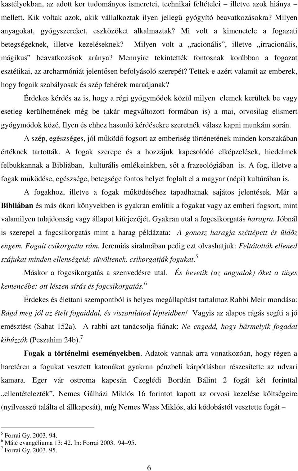 Milyen volt a racionális, illetve irracionális, mágikus beavatkozások aránya? Mennyire tekintették fontosnak korábban a fogazat esztétikai, az archarmóniát jelentősen befolyásoló szerepét?