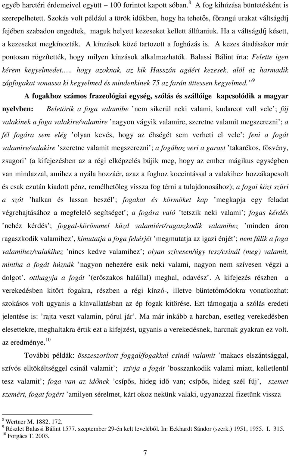 A kínzások közé tartozott a foghúzás is. A kezes átadásakor már pontosan rögzítették, hogy milyen kínzások alkalmazhatók. Balassi Bálint írta: Felette igen kérem kegyelmedet.