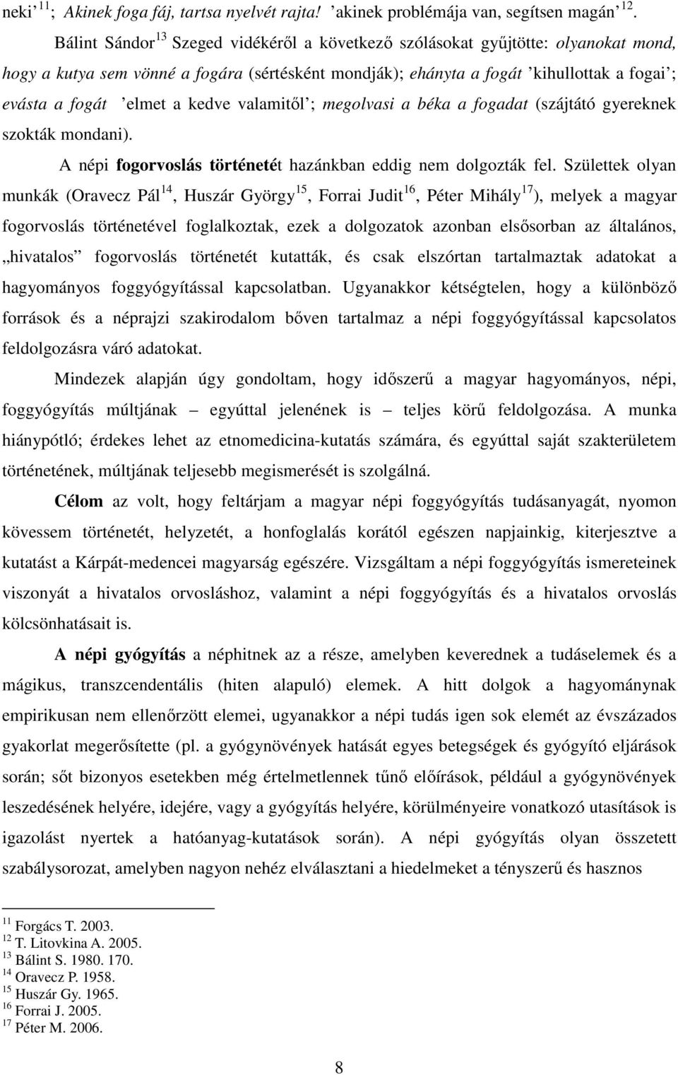 kedve valamitől ; megolvasi a béka a fogadat (szájtátó gyereknek szokták mondani). A népi fogorvoslás történetét hazánkban eddig nem dolgozták fel.