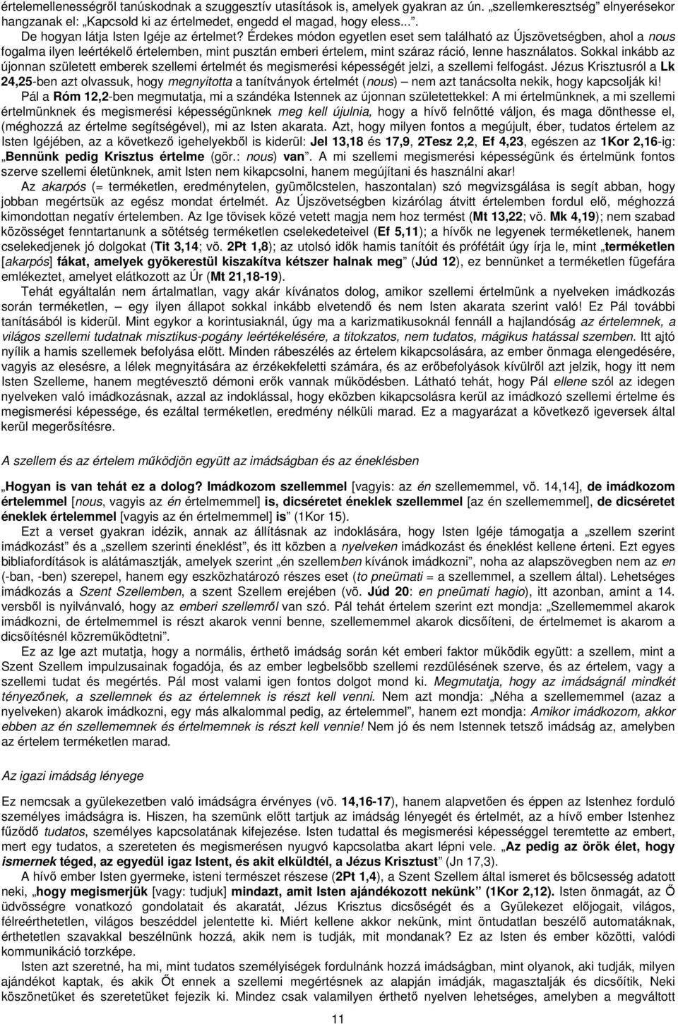 Érdekes módon egyetlen eset sem található az Újszövetségben, ahol a nous fogalma ilyen leértékelő értelemben, mint pusztán emberi értelem, mint száraz ráció, lenne használatos.
