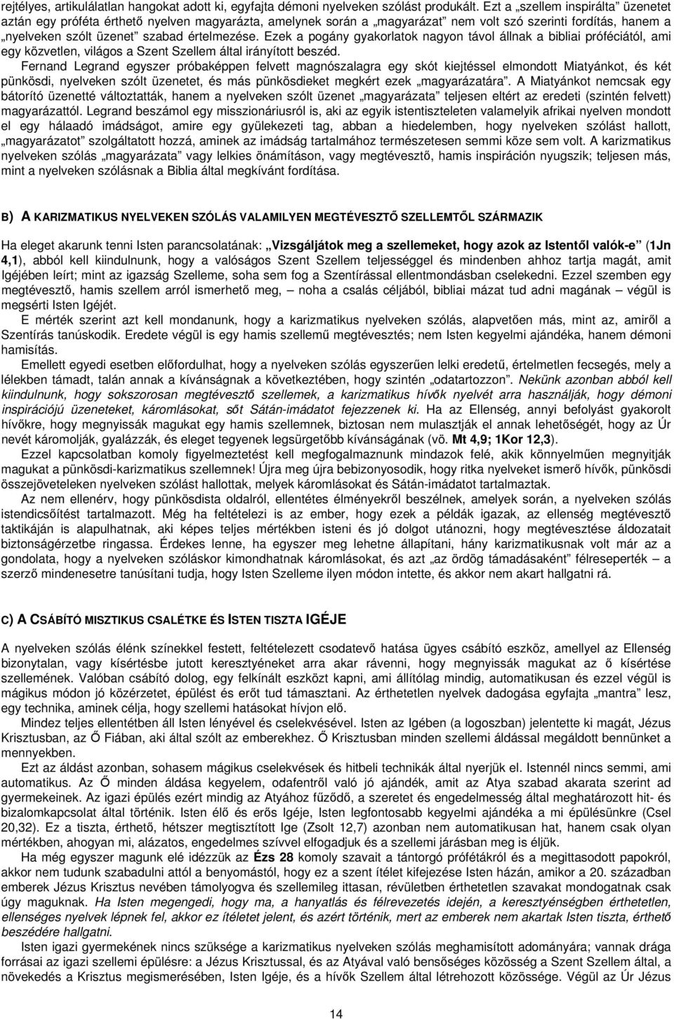 Ezek a pogány gyakorlatok nagyon távol állnak a bibliai próféciától, ami egy közvetlen, világos a Szent Szellem által irányított beszéd.