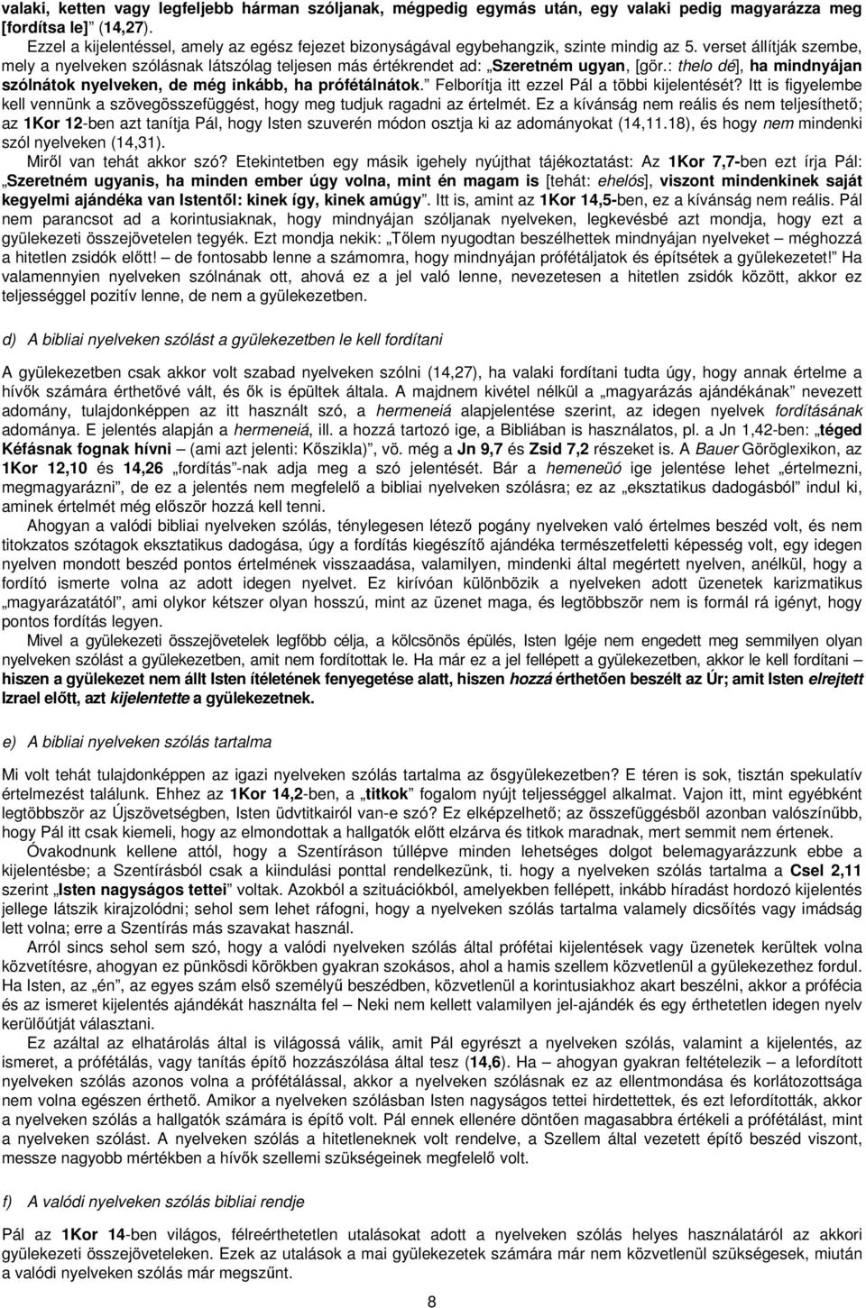 verset állítják szembe, mely a nyelveken szólásnak látszólag teljesen más értékrendet ad: Szeretném ugyan, [gör.: thelo dé], ha mindnyájan szólnátok nyelveken, de még inkább, ha prófétálnátok.