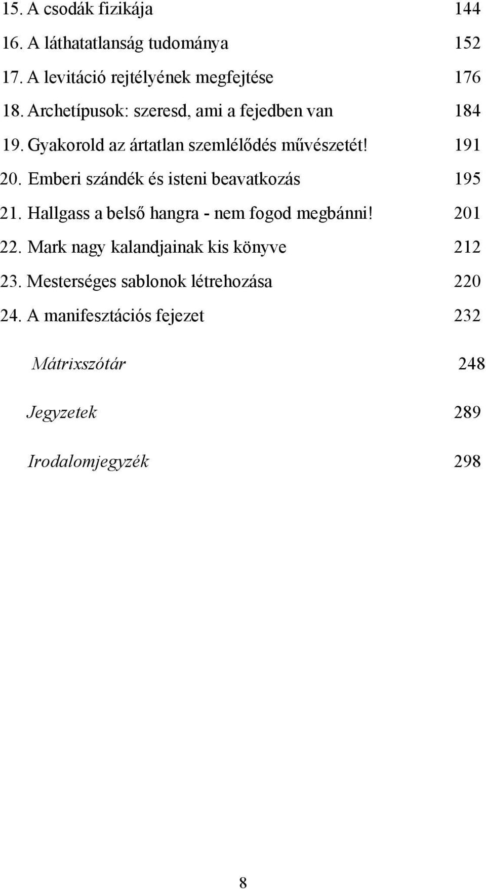 Emberi szándék és isteni beavatkozás 195 21. Hallgass a belső hangra - nem fogod megbánni! 201 22.