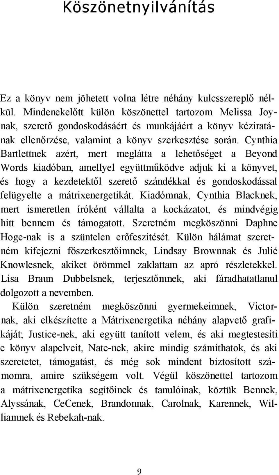 Cynthia Bartlettnek azért, mert meglátta a lehetőséget a Beyond Words kiadóban, amellyel együttműködve adjuk ki a könyvet, és hogy a kezdetektől szerető szándékkal és gondoskodással felügyelte a