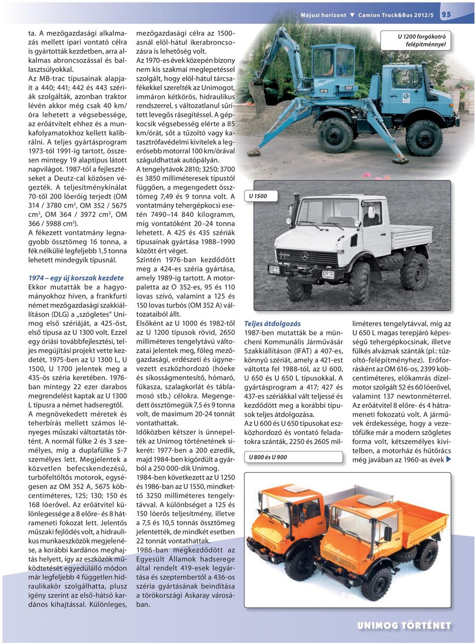 kalibrálni. A teljes gyártásprogram 1973-tól 1991-ig tartott, összesen mintegy 19 alaptípus látott napvilágot. 1987-től a fejlesztéseket a Deutz-cal közösen végezték.