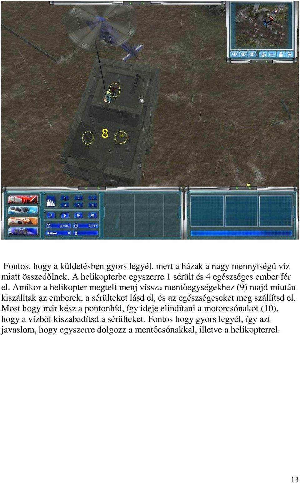 Amikor a helikopter megtelt menj vissza mentıegységekhez (9) majd miután kiszálltak az emberek, a sérülteket lásd el, és az
