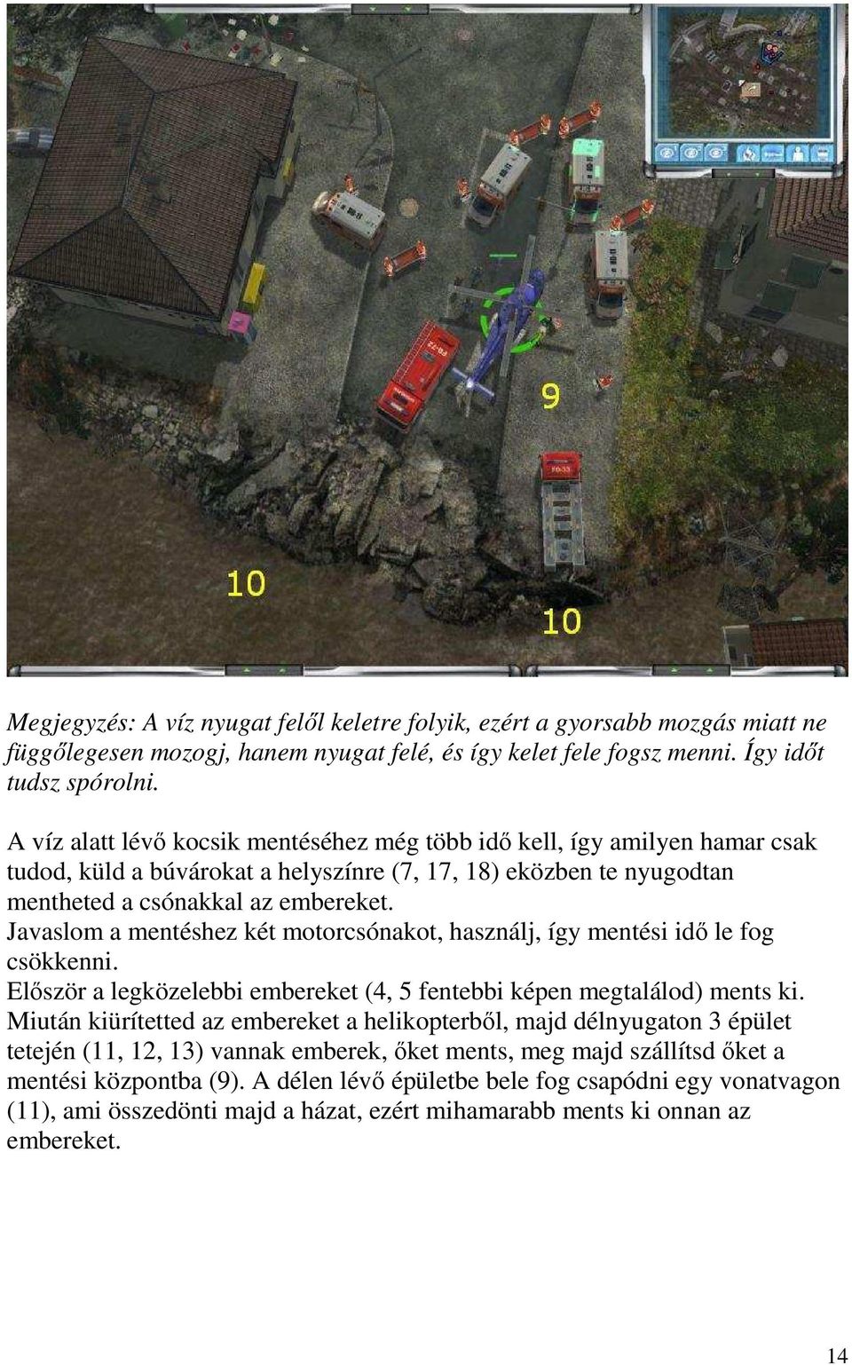 Javaslom a mentéshez két motorcsónakot, használj, így mentési idı le fog csökkenni. Elıször a legközelebbi embereket (4, 5 fentebbi képen megtalálod) ments ki.