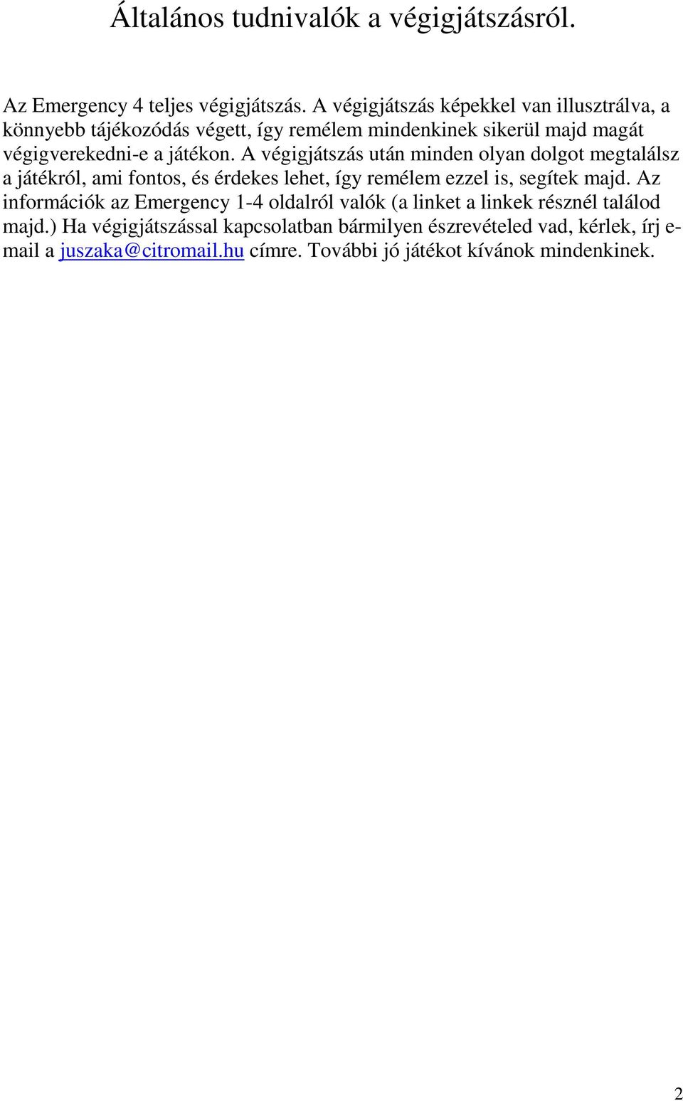 A végigjátszás után minden olyan dolgot megtalálsz a játékról, ami fontos, és érdekes lehet, így remélem ezzel is, segítek majd.