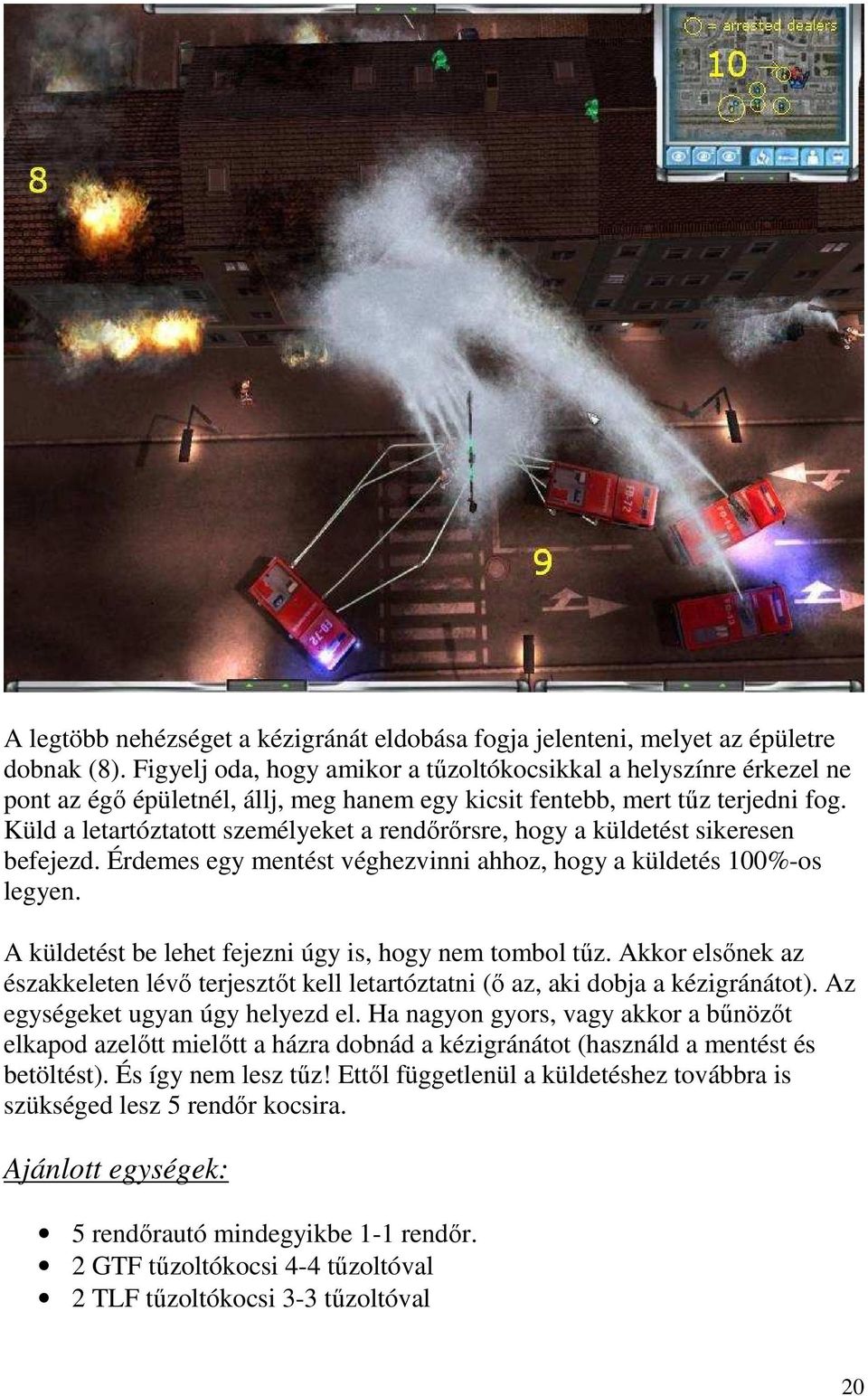 Küld a letartóztatott személyeket a rendırırsre, hogy a küldetést sikeresen befejezd. Érdemes egy mentést véghezvinni ahhoz, hogy a küldetés 100%-os legyen.